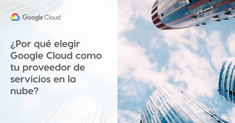 ¿Por qué elegir Google Cloud como tu proveedor de servicios en la nube?