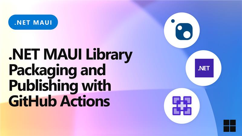 Packaging and Publishing a .NET MAUI Library with GitHub Actions - .NET ...