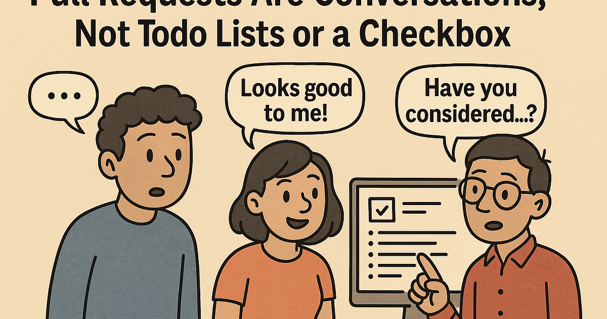 Pull Requests Are Conversations, Not Todo Lists or a Checkbox